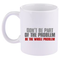 DonT Be A Part Of The Problem Be The Whole Problem 11oz C Handle Ceramic Mug