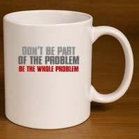 DonT Be A Part Of The Problem Be The Whole Problem 11oz C Handle Ceramic Mug