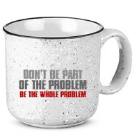 DonT Be A Part Of The Problem Be The Whole Problem 15oz Campfire Ceramic Mug