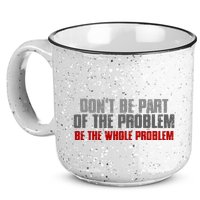 DonT Be A Part Of The Problem Be The Whole Problem 15oz Campfire Ceramic Mug