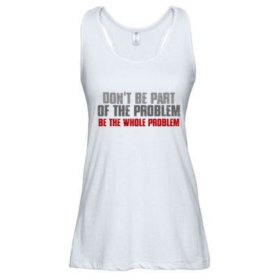 DonT Be A Part Of The Problem Be The Whole Problem Ladies Essential Flowy Tank