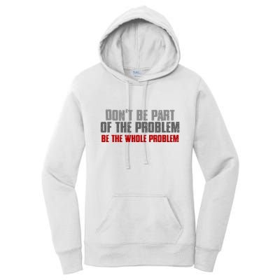 DonT Be A Part Of The Problem Be The Whole Problem Women's Pullover Hoodie