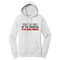 DonT Be A Part Of The Problem Be The Whole Problem Women's Pullover Hoodie