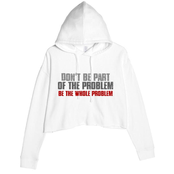 DonT Be A Part Of The Problem Be The Whole Problem Crop Fleece Hoodie