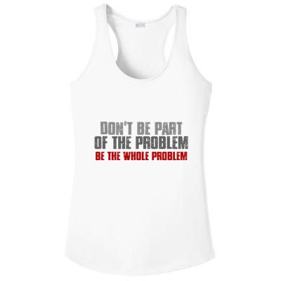 DonT Be A Part Of The Problem Be The Whole Problem Ladies PosiCharge Competitor Racerback Tank