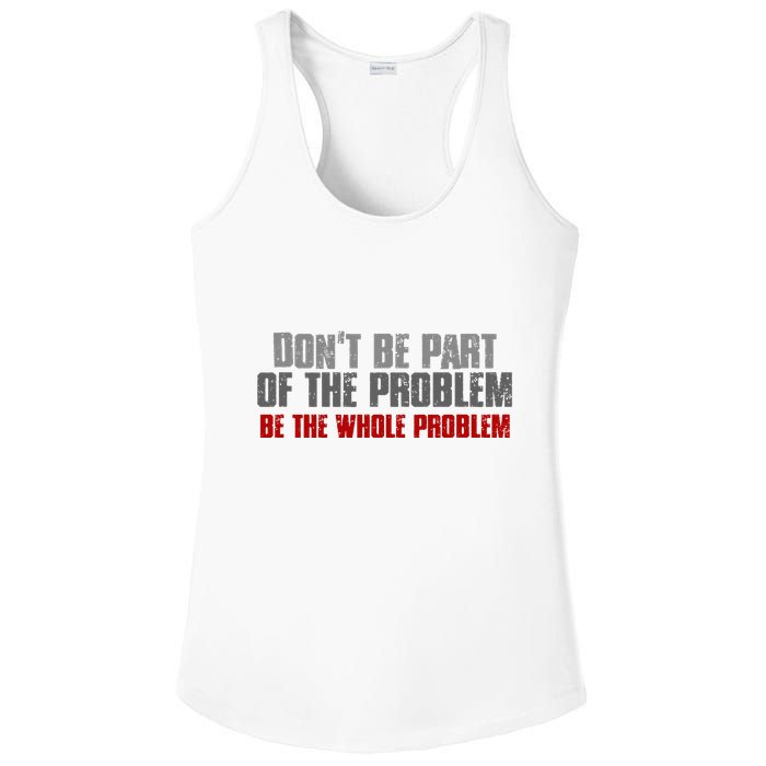 DonT Be A Part Of The Problem Be The Whole Problem Ladies PosiCharge Competitor Racerback Tank