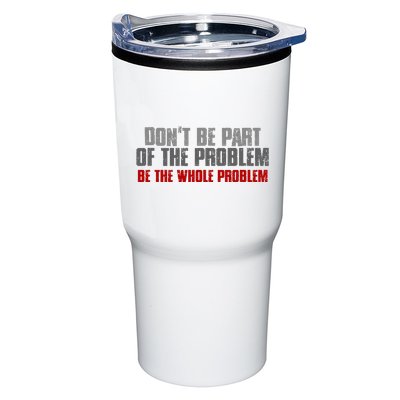 DonT Be A Part Of The Problem Be The Whole Problem Tumbler