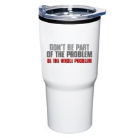 DonT Be A Part Of The Problem Be The Whole Problem Tumbler