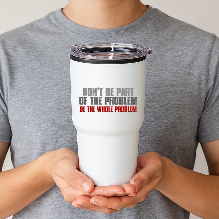 DonT Be A Part Of The Problem Be The Whole Problem Tumbler