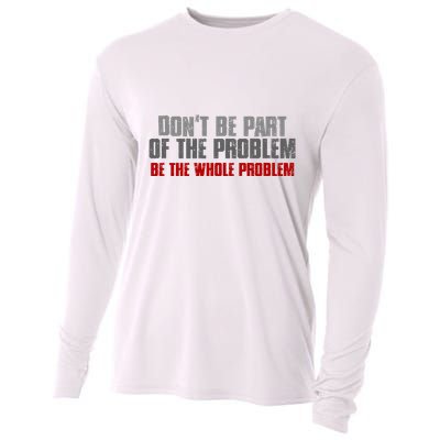DonT Be A Part Of The Problem Be The Whole Problem Cooling Performance Long Sleeve Crew