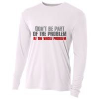 DonT Be A Part Of The Problem Be The Whole Problem Cooling Performance Long Sleeve Crew