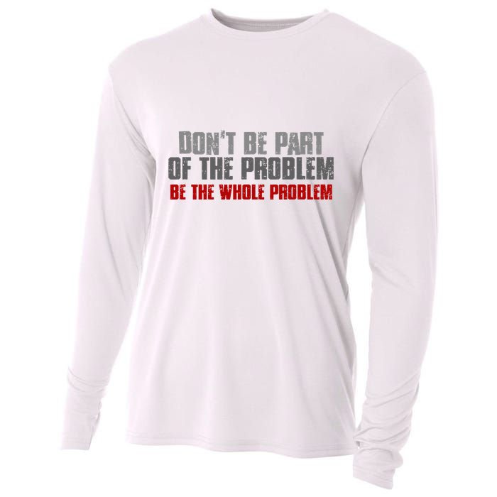 DonT Be A Part Of The Problem Be The Whole Problem Cooling Performance Long Sleeve Crew