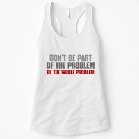 DonT Be A Part Of The Problem Be The Whole Problem Womens Tank Top