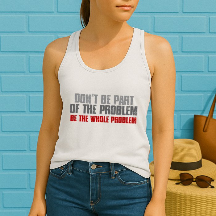 DonT Be A Part Of The Problem Be The Whole Problem Womens Tank Top
