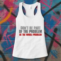 DonT Be A Part Of The Problem Be The Whole Problem Womens Tank Top