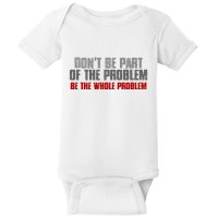 DonT Be A Part Of The Problem Be The Whole Problem Baby Bodysuit