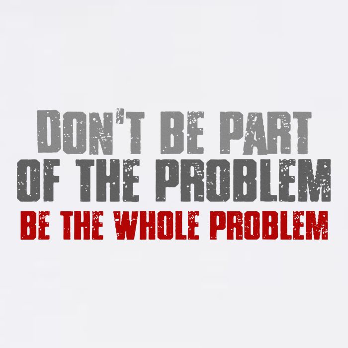 DonT Be A Part Of The Problem Be The Whole Problem Baby Bodysuit