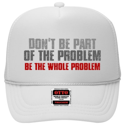 DonT Be A Part Of The Problem Be The Whole Problem Trucker Hat