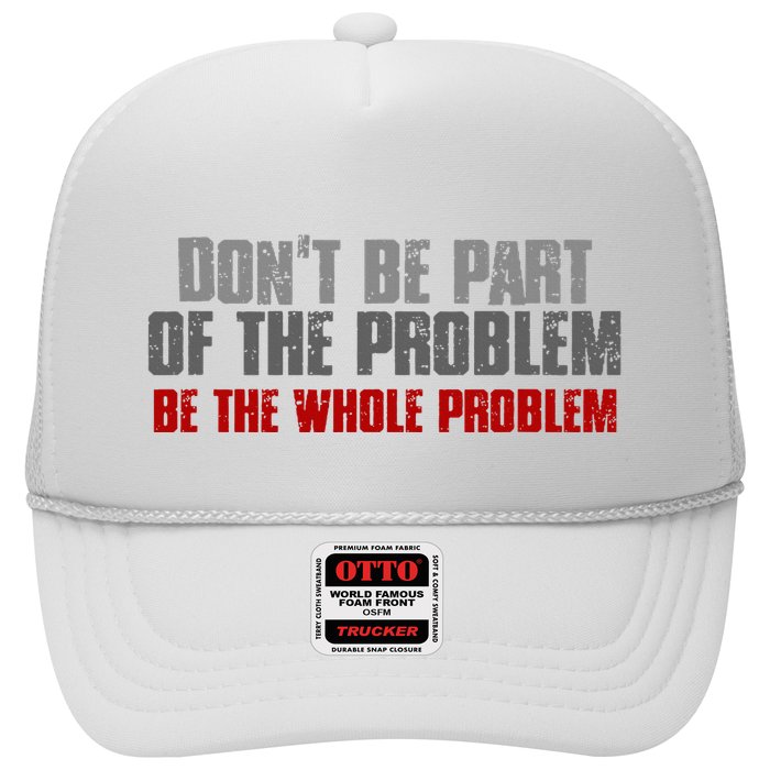 DonT Be A Part Of The Problem Be The Whole Problem Trucker Hat