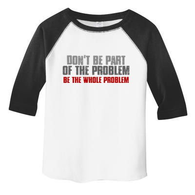 DonT Be A Part Of The Problem Be The Whole Problem Toddler Fine Jersey T-Shirt