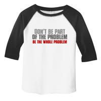 DonT Be A Part Of The Problem Be The Whole Problem Toddler Fine Jersey T-Shirt