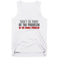 DonT Be A Part Of The Problem Be The Whole Problem Tank Top