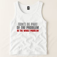 DonT Be A Part Of The Problem Be The Whole Problem Tank Top