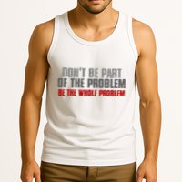 DonT Be A Part Of The Problem Be The Whole Problem Tank Top