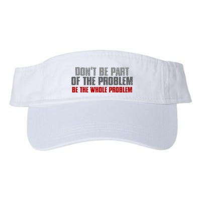 DonT Be A Part Of The Problem Be The Whole Problem Visor