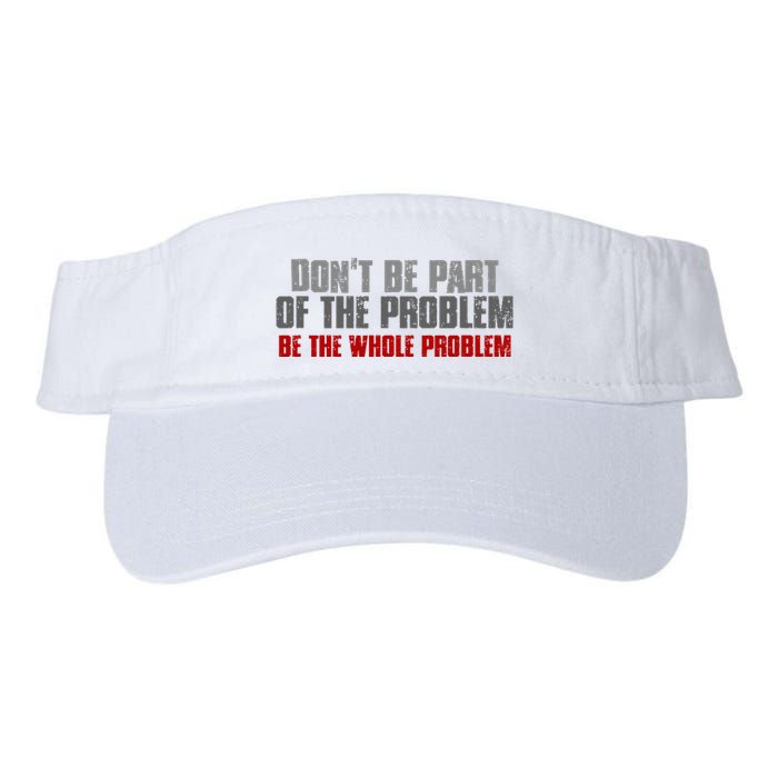 DonT Be A Part Of The Problem Be The Whole Problem Visor