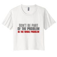 DonT Be A Part Of The Problem Be The Whole Problem Crop Top