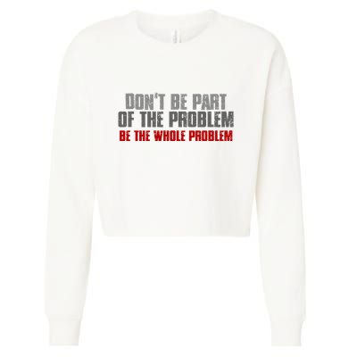 DonT Be A Part Of The Problem Be The Whole Problem Cropped Pullover Crew