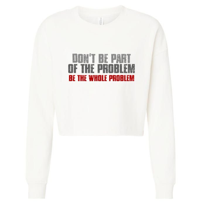 DonT Be A Part Of The Problem Be The Whole Problem Cropped Pullover Crew