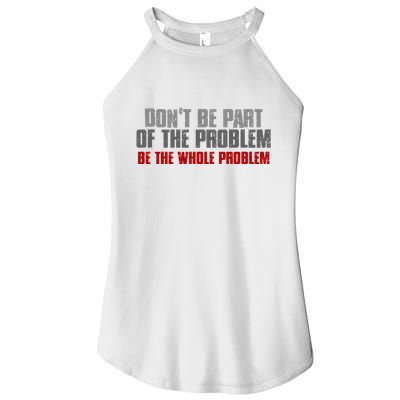 DonT Be A Part Of The Problem Be The Whole Problem Women's Perfect Tri Rocker Tank