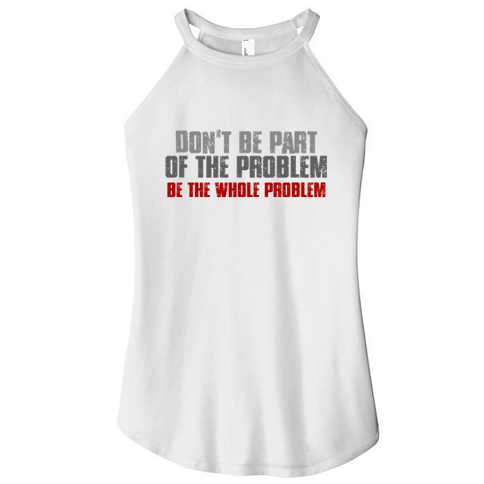 DonT Be A Part Of The Problem Be The Whole Problem Women's Perfect Tri Rocker Tank