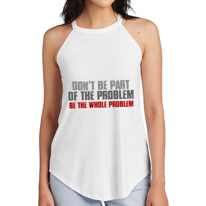 DonT Be A Part Of The Problem Be The Whole Problem Women's Perfect Tri Rocker Tank