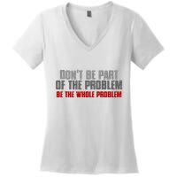 DonT Be A Part Of The Problem Be The Whole Problem Women's V-Neck T-Shirt