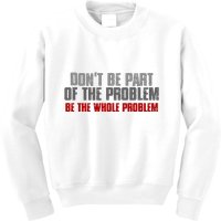 DonT Be A Part Of The Problem Be The Whole Problem Kids Sweatshirt