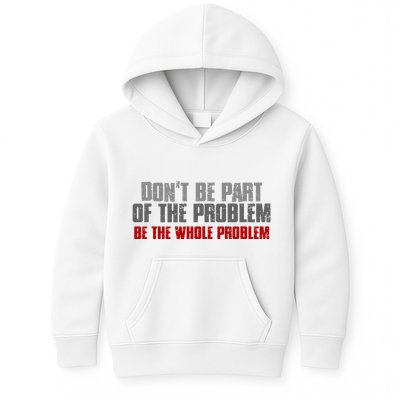 DonT Be A Part Of The Problem Be The Whole Problem Kids Hoodie