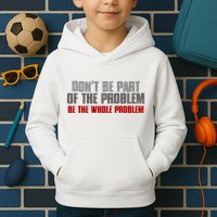 DonT Be A Part Of The Problem Be The Whole Problem Kids Hoodie