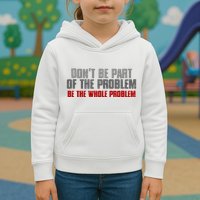 DonT Be A Part Of The Problem Be The Whole Problem Kids Hoodie