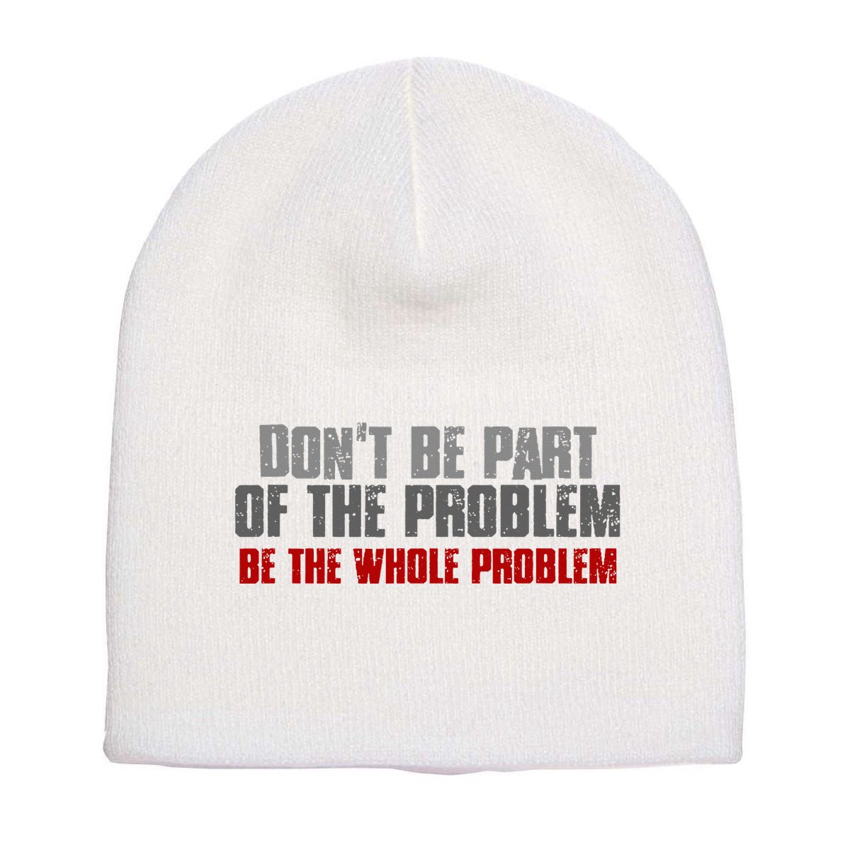 DonT Be A Part Of The Problem Be The Whole Problem Short Acrylic Beanie