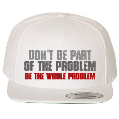 DonT Be A Part Of The Problem Be The Whole Problem Wool Snapback Cap
