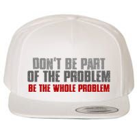 DonT Be A Part Of The Problem Be The Whole Problem Wool Snapback Cap