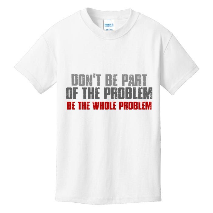 DonT Be A Part Of The Problem Be The Whole Problem Kids T-Shirt