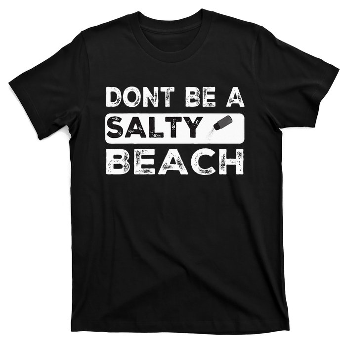 Dont Be A Salty Beach Dont Be Salty Morale Patch Funny T-Shirt