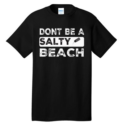 Dont Be A Salty Beach Dont Be Salty Morale Patch Funny Tall T-Shirt