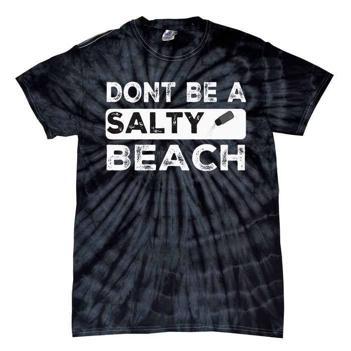 Dont Be A Salty Beach Dont Be Salty Morale Patch Funny Tie-Dye T-Shirt