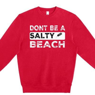 Dont Be A Salty Beach Dont Be Salty Morale Patch Funny Premium Crewneck Sweatshirt