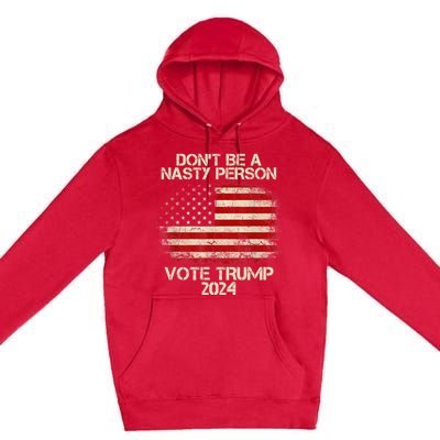 Don’t Be A Nasty Person Vote Trump 2024 USA Flag Premium Pullover Hoodie